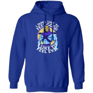 I Don't Like To Feel Good I Like To Feel Evil Skeletor Version T Shirts 9