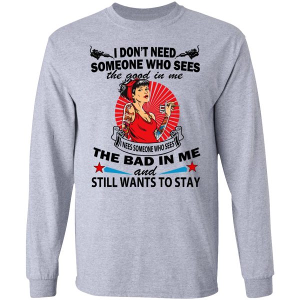 I Don’t Need Someone Who Sees The Good In Me The Bad In Me T-Shirts