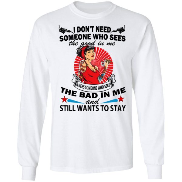 I Don’t Need Someone Who Sees The Good In Me The Bad In Me T-Shirts