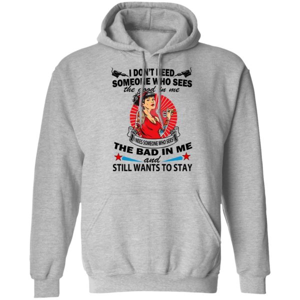 I Don’t Need Someone Who Sees The Good In Me The Bad In Me T-Shirts