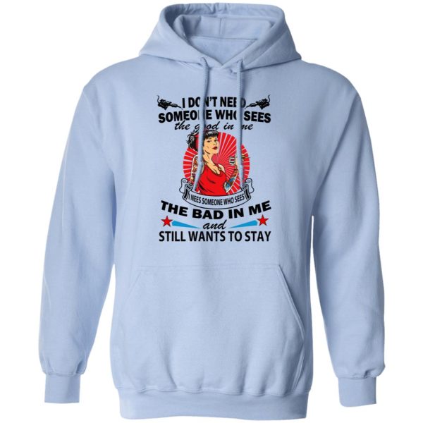 I Don’t Need Someone Who Sees The Good In Me The Bad In Me T-Shirts