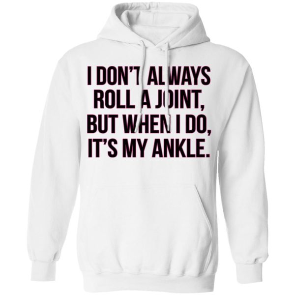 I Don’t Always Roll A Joint But When I Do It’s My Ankle Shirt