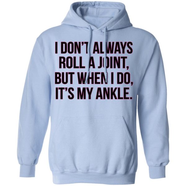 I Don’t Always Roll A Joint But When I Do It’s My Ankle Shirt