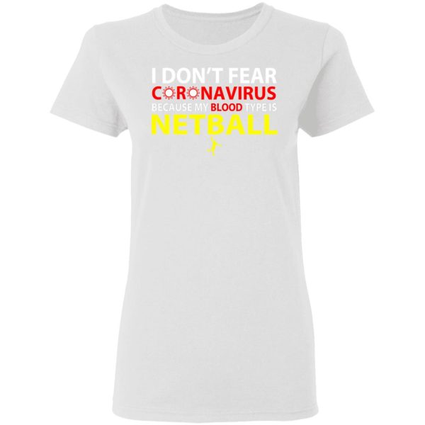 I Don’t Fear Coronavirus Because My Blood Type Is Netball T-Shirts