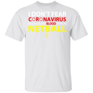 I Dont Fear Coronavirus Because My Blood Type Is Netball T Shirts 8