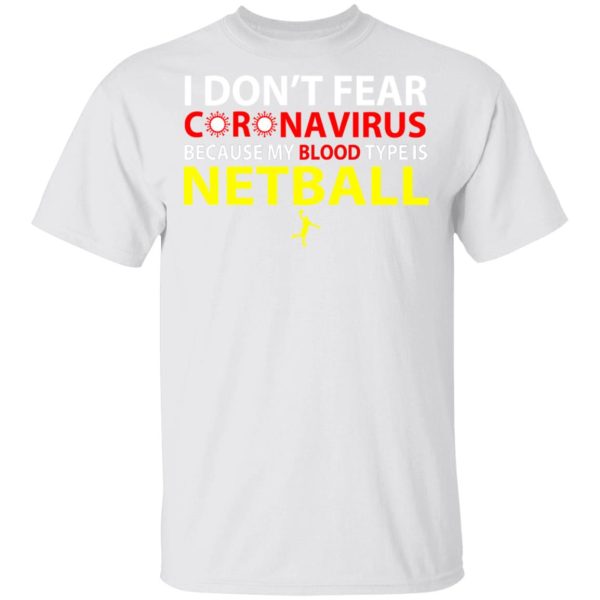 I Don’t Fear Coronavirus Because My Blood Type Is Netball T-Shirts