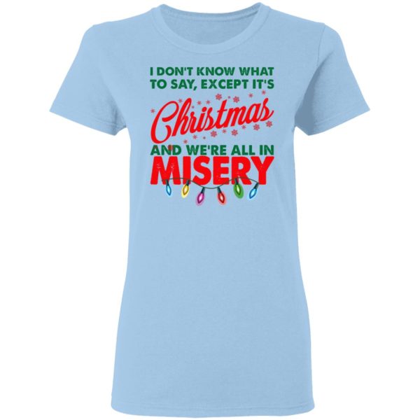 I Don’t Know What To Say Except It’s Christmas And We’re All In Misery Shirt