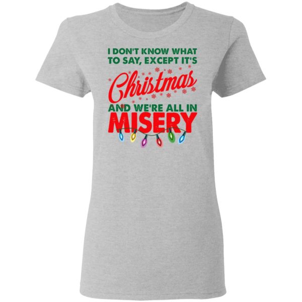 I Don’t Know What To Say Except It’s Christmas And We’re All In Misery Shirt