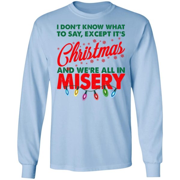 I Don’t Know What To Say Except It’s Christmas And We’re All In Misery Shirt