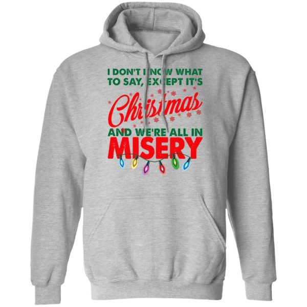 I Don’t Know What To Say Except It’s Christmas And We’re All In Misery Shirt