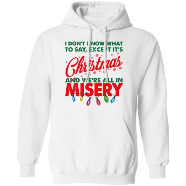 I Don’t Know What To Say Except It’s Christmas And We’re All In Misery Shirt