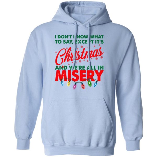 I Don’t Know What To Say Except It’s Christmas And We’re All In Misery Shirt