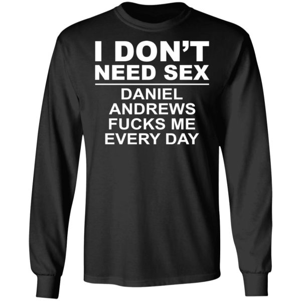 I Don’t Need Sex Daniel Andrews Fucks Me Everyday T-Shirts, Hoodies, Sweatshirt