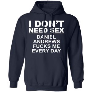 I Don't Need Sex Daniel Andrews Fucks Me Everyday T-Shirts, Hoodies, Sweatshirt 10 I Dont Need Sex Daniel Andrews Fucks Me Everyday T Shirts Hoodies Sweatshirt 7