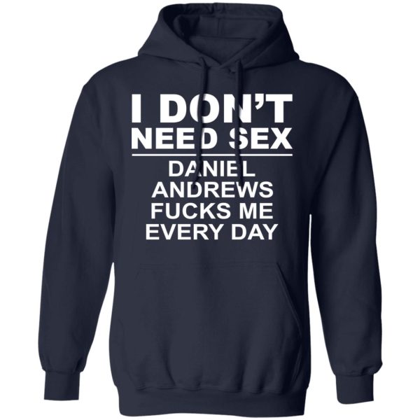 I Don’t Need Sex Daniel Andrews Fucks Me Everyday T-Shirts, Hoodies, Sweatshirt