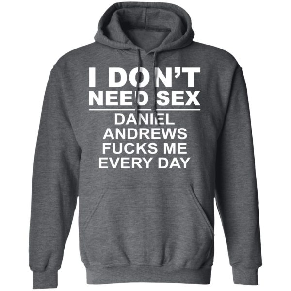 I Don’t Need Sex Daniel Andrews Fucks Me Everyday T-Shirts, Hoodies, Sweatshirt