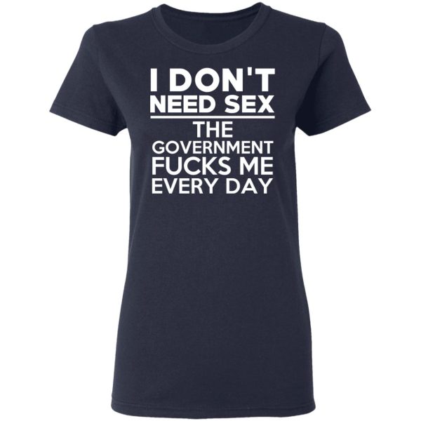 I Don’t Need Sex The Government Fucks Me Every Day T-Shirts, Hoodies, Sweater