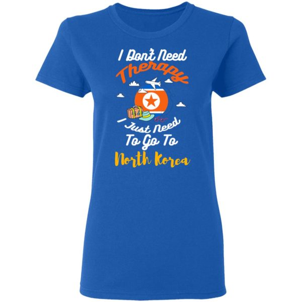 I Don’t Need Therapy I Just Need To Go To North Korea T-Shirts, Hoodies, Sweatshirt
