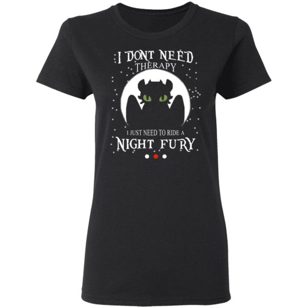 I Don’t Need Therapy I Just Need To Ride A Night Fury T-Shirts
