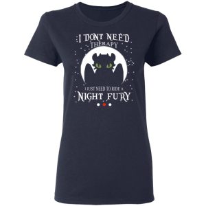 I Dont Need Therapy I Just Need To Ride A Night Fury T Shirts 3