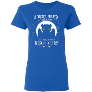 I Dont Need Therapy I Just Need To Ride A Night Fury T Shirts 4