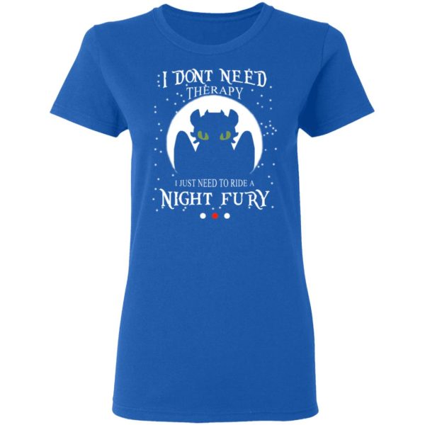 I Don’t Need Therapy I Just Need To Ride A Night Fury T-Shirts