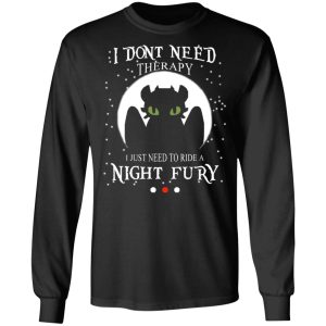 I Dont Need Therapy I Just Need To Ride A Night Fury T Shirts 5