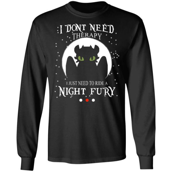 I Don’t Need Therapy I Just Need To Ride A Night Fury T-Shirts