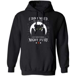 I Dont Need Therapy I Just Need To Ride A Night Fury T Shirts 6