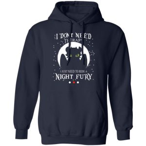 I Dont Need Therapy I Just Need To Ride A Night Fury T Shirts 7