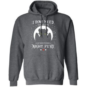 I Dont Need Therapy I Just Need To Ride A Night Fury T Shirts 8