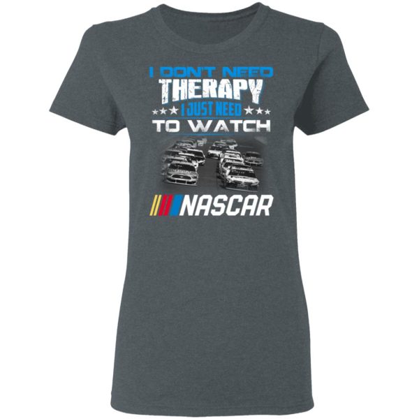 I Don’t Need Therapy I Just Need To Watch Nascar T-Shirts