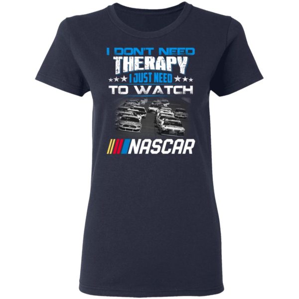 I Don’t Need Therapy I Just Need To Watch Nascar T-Shirts