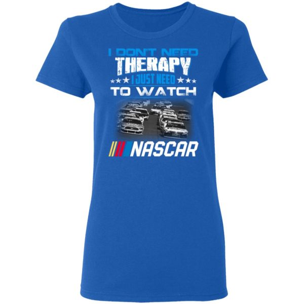 I Don’t Need Therapy I Just Need To Watch Nascar T-Shirts