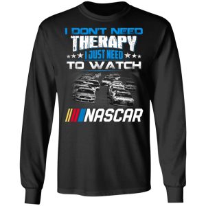 I Dont Need Therapy I Just Need To Watch Nascar T Shirts 5
