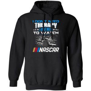 I Dont Need Therapy I Just Need To Watch Nascar T Shirts 6