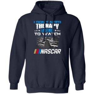 I Dont Need Therapy I Just Need To Watch Nascar T Shirts 7