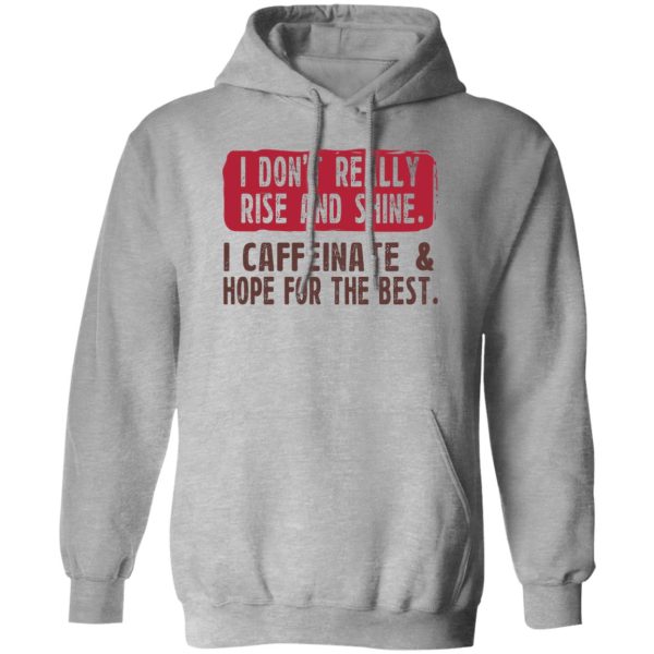 I Don’t Really Rise And Shine I Caffeinate &amp Hope For The Best T-Shirts, Hoodie, Sweatshirt