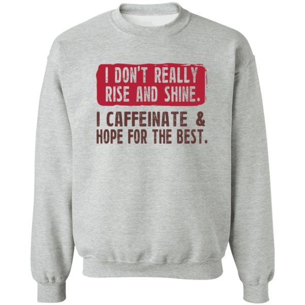 I Don’t Really Rise And Shine I Caffeinate &amp Hope For The Best T-Shirts, Hoodie, Sweatshirt