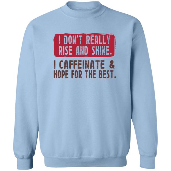 I Don’t Really Rise And Shine I Caffeinate &amp Hope For The Best T-Shirts, Hoodie, Sweatshirt