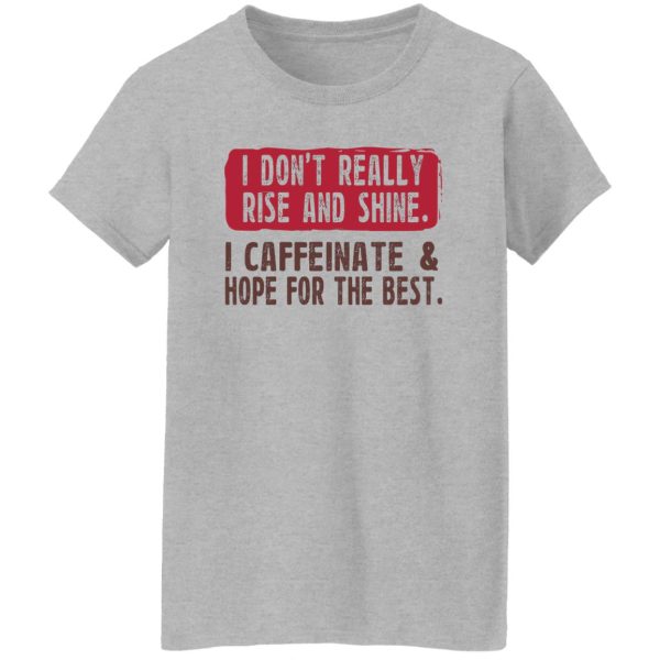 I Don’t Really Rise And Shine I Caffeinate &amp Hope For The Best T-Shirts, Hoodie, Sweatshirt