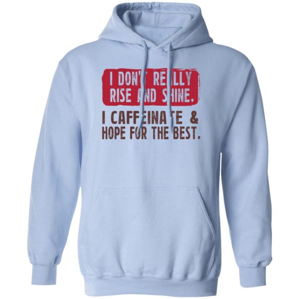 I Don’t Really Rise And Shine I Caffeinate &amp Hope For The Best T-Shirts, Hoodie, Sweatshirt