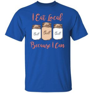 I Eat Local Because I Can Canning Season T-Shirts, Hoodies, Sweater