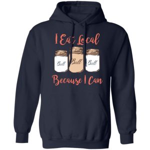I Eat Local Because I Can Canning Season T-Shirts, Hoodies, Sweater 5 I Eat Local Because I Can Canning Season T Shirts Hoodies Sweater 3