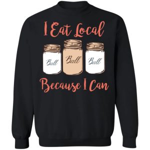I Eat Local Because I Can Canning Season T-Shirts, Hoodies, Sweater 8 I Eat Local Because I Can Canning Season T Shirts Hoodies Sweater 6