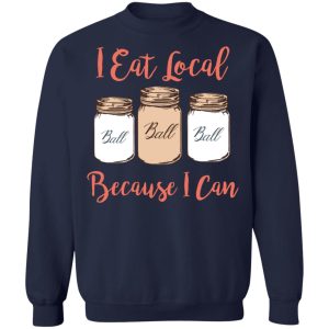 I Eat Local Because I Can Canning Season T-Shirts, Hoodies, Sweater 9 I Eat Local Because I Can Canning Season T Shirts Hoodies Sweater 7