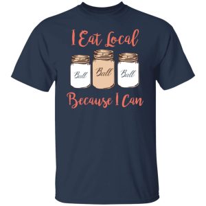I Eat Local Because I Can Canning Season T-Shirts, Hoodies, Sweater 11 I Eat Local Because I Can Canning Season T Shirts Hoodies Sweater 9