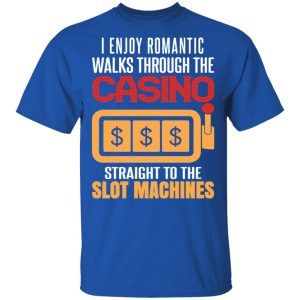 I Enjoy Romantic Walks Through The Casino Straight To The Slot Machines Shirt 3 I Enjoy Romantic Walks Through The Casino Straight To The Slot Machines Shirt 12