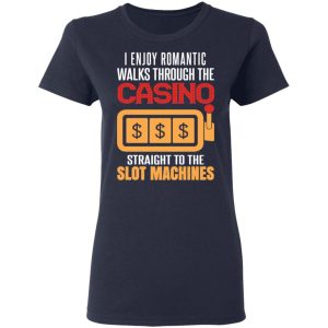 I Enjoy Romantic Walks Through The Casino Straight To The Slot Machines Shirt 6 I Enjoy Romantic Walks Through The Casino Straight To The Slot Machines Shirt 3