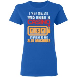 I Enjoy Romantic Walks Through The Casino Straight To The Slot Machines Shirt 7 I Enjoy Romantic Walks Through The Casino Straight To The Slot Machines Shirt 4